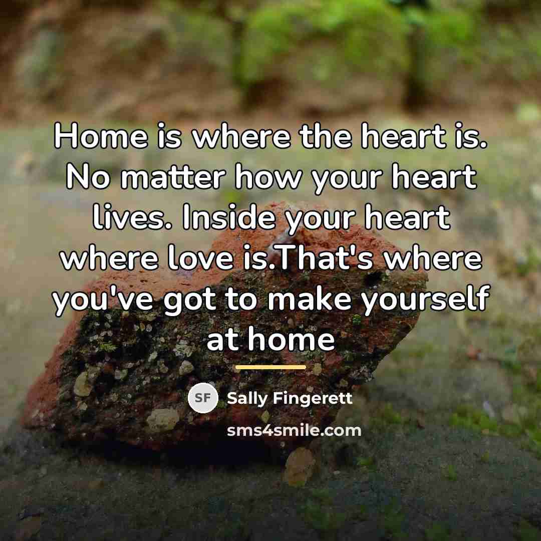 “Home is where the heart is. No matter how your…” quote by Sally Fingerett