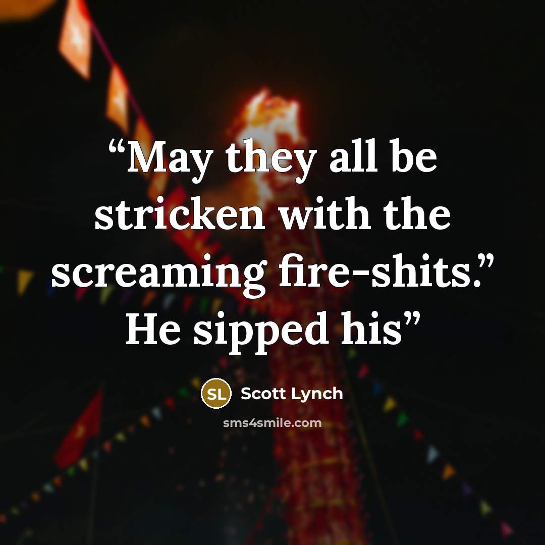 “May they all be stricken with the screaming fire-shits.” He sipped his” quote by Scott Lynch