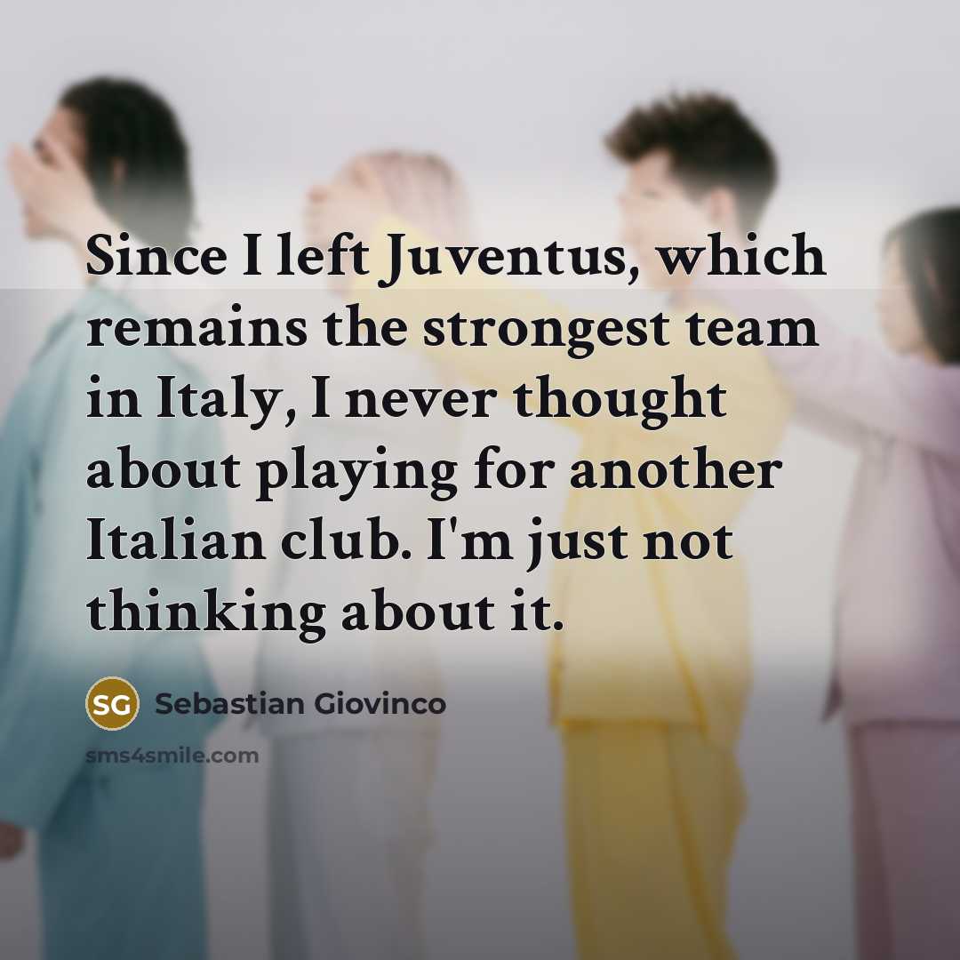 “Since I left Juventus, which remains the strongest team in…” quote by Sebastian Giovinco