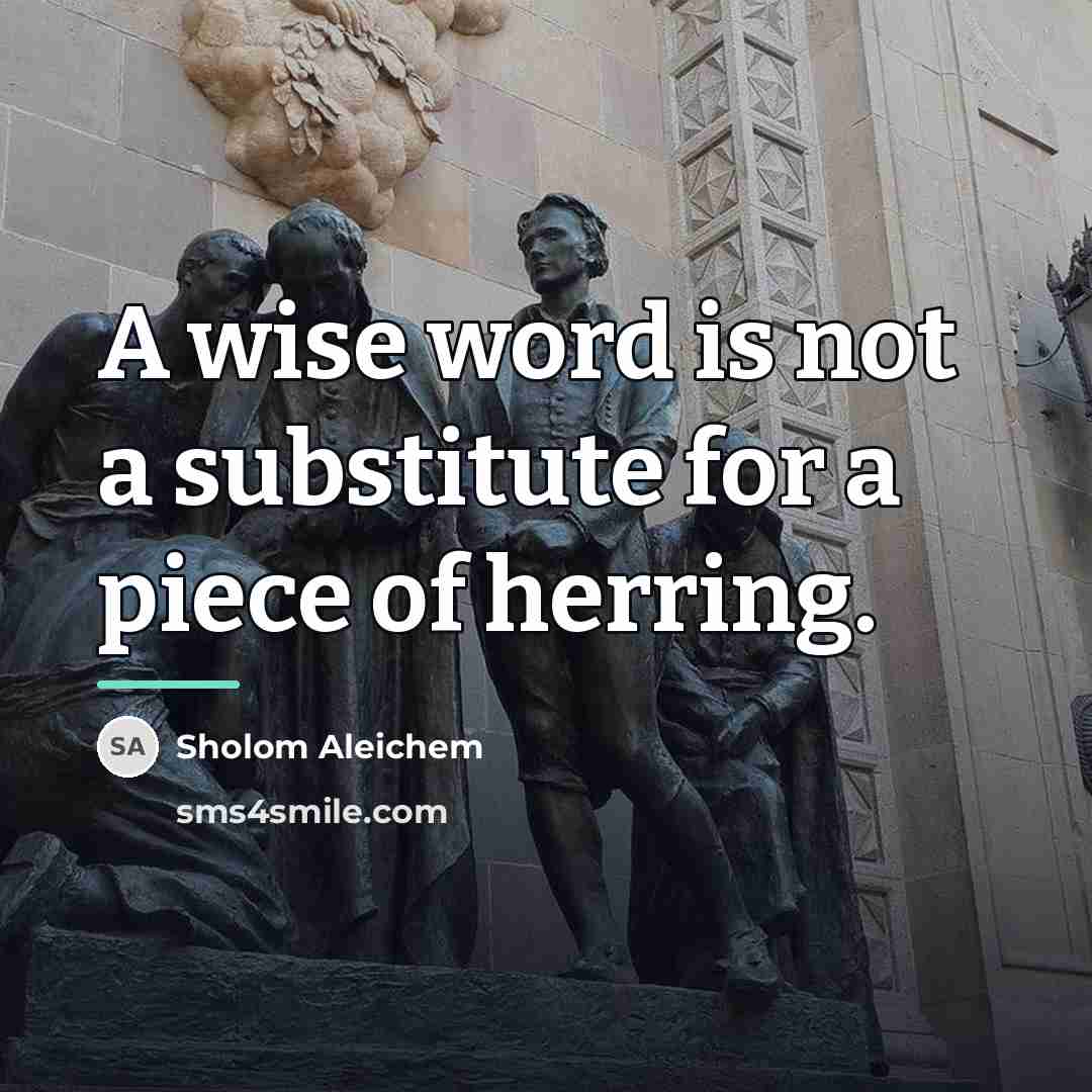 “A wise word is not a substitute for a piece…” quote by Sholom Aleichem