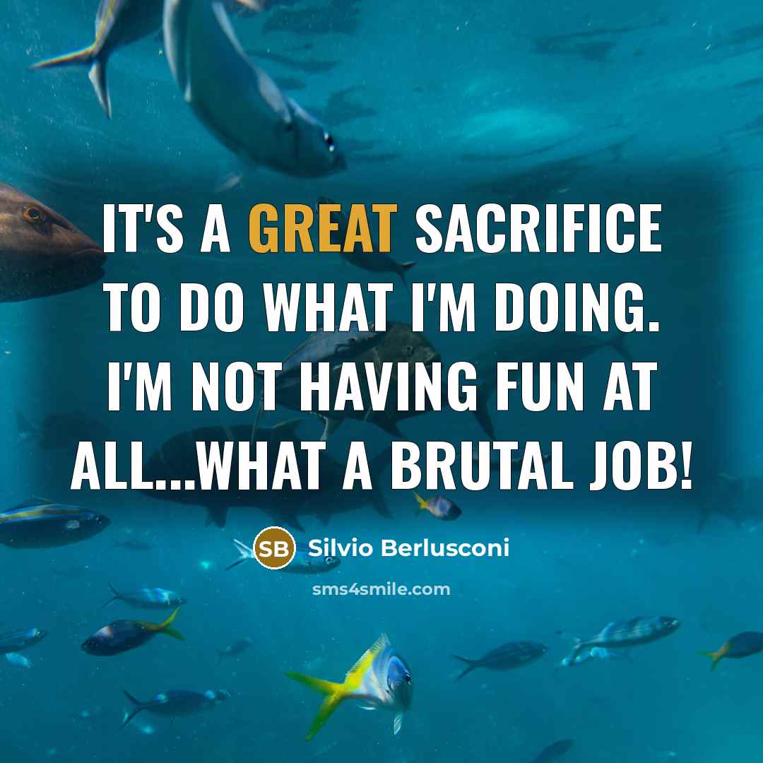 “It's a great sacrifice to do what I'm doing. I'm…” quote by Silvio Berlusconi