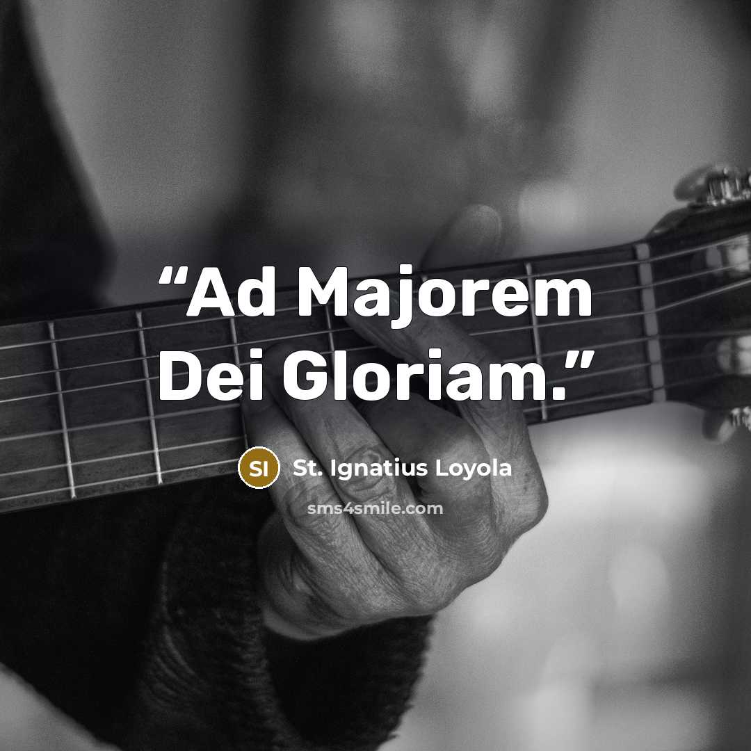 “Ad Majorem Dei Gloriam.” quote by St. Ignatius Loyola