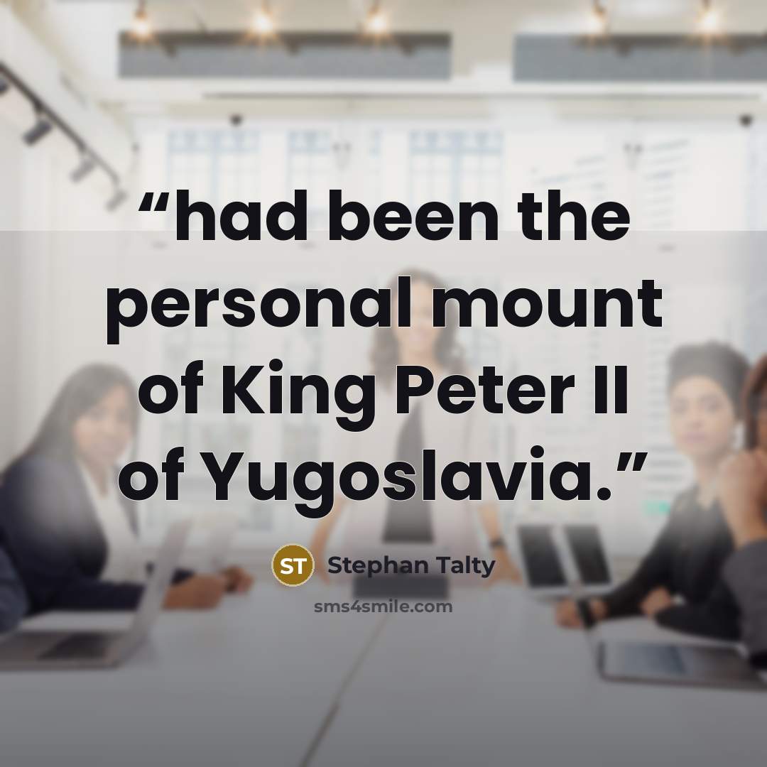 “had been the personal mount of King Peter II of Yugoslavia.” quote by Stephan Talty