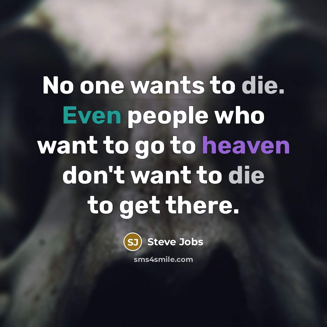 “No one wants to die. Even people who want to…” quote by Steve Jobs
