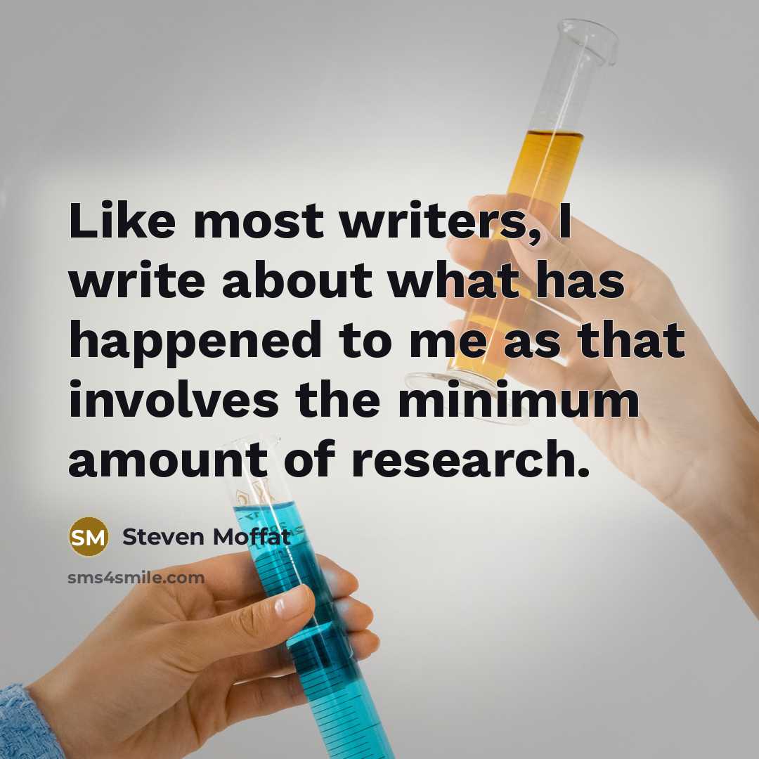 “Like most writers, I write about what has happened to…” quote by Steven Moffat