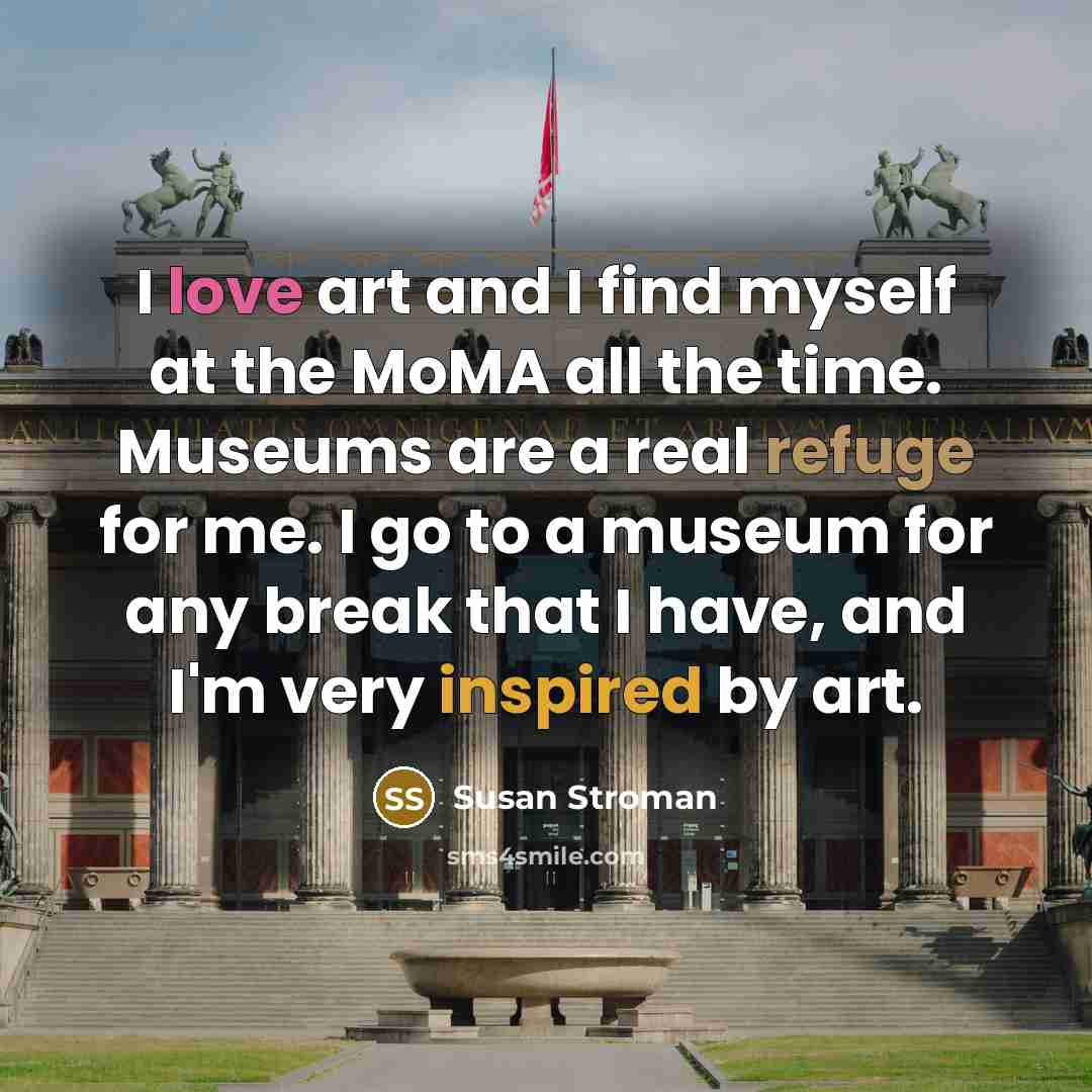 “I love art and I find myself at the MoMA…” quote by Susan Stroman