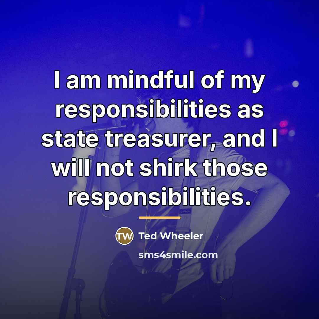 “I am mindful of my responsibilities as state treasurer, and…” quote by Ted Wheeler