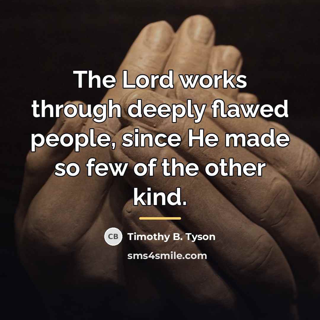 “The Lord works through deeply flawed people, since He made…” quote by Timothy B. Tyson