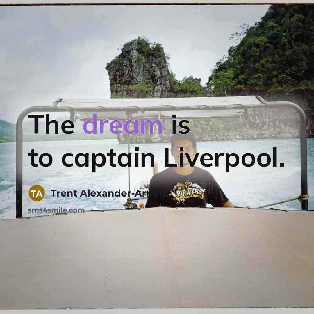 “The dream is to captain Liverpool.…” quote by Trent Alexander-Arnold
