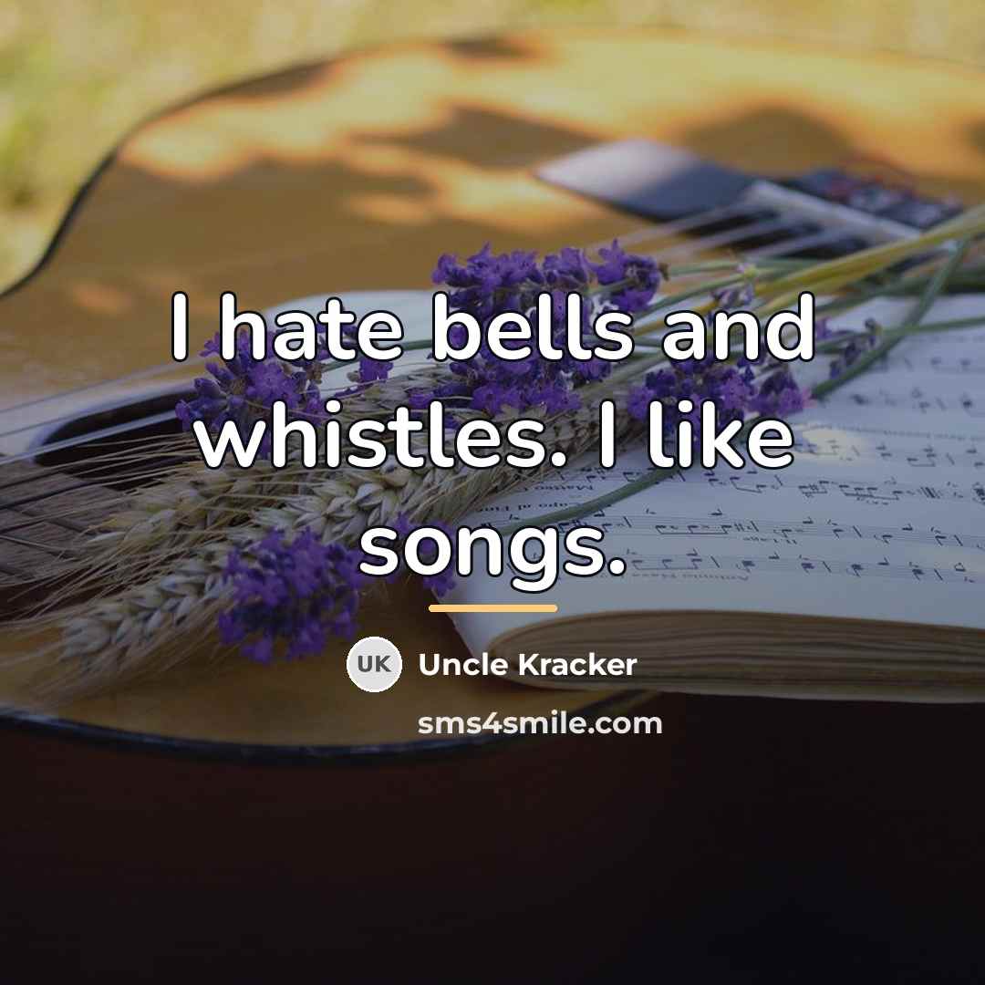 “I hate bells and whistles. I like songs.…” quote by Uncle Kracker