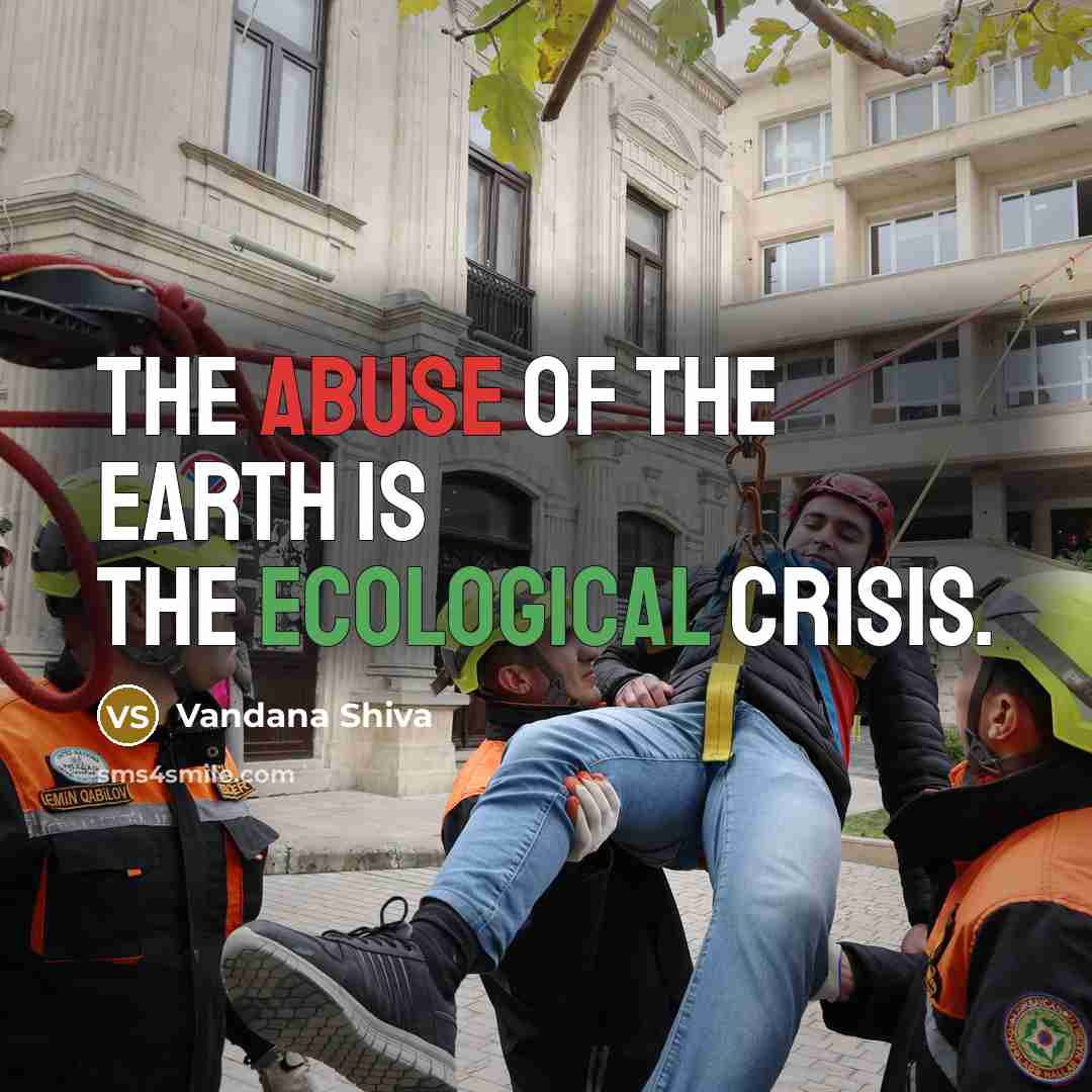 “The abuse of the Earth is the ecological crisis.…” quote by Vandana Shiva