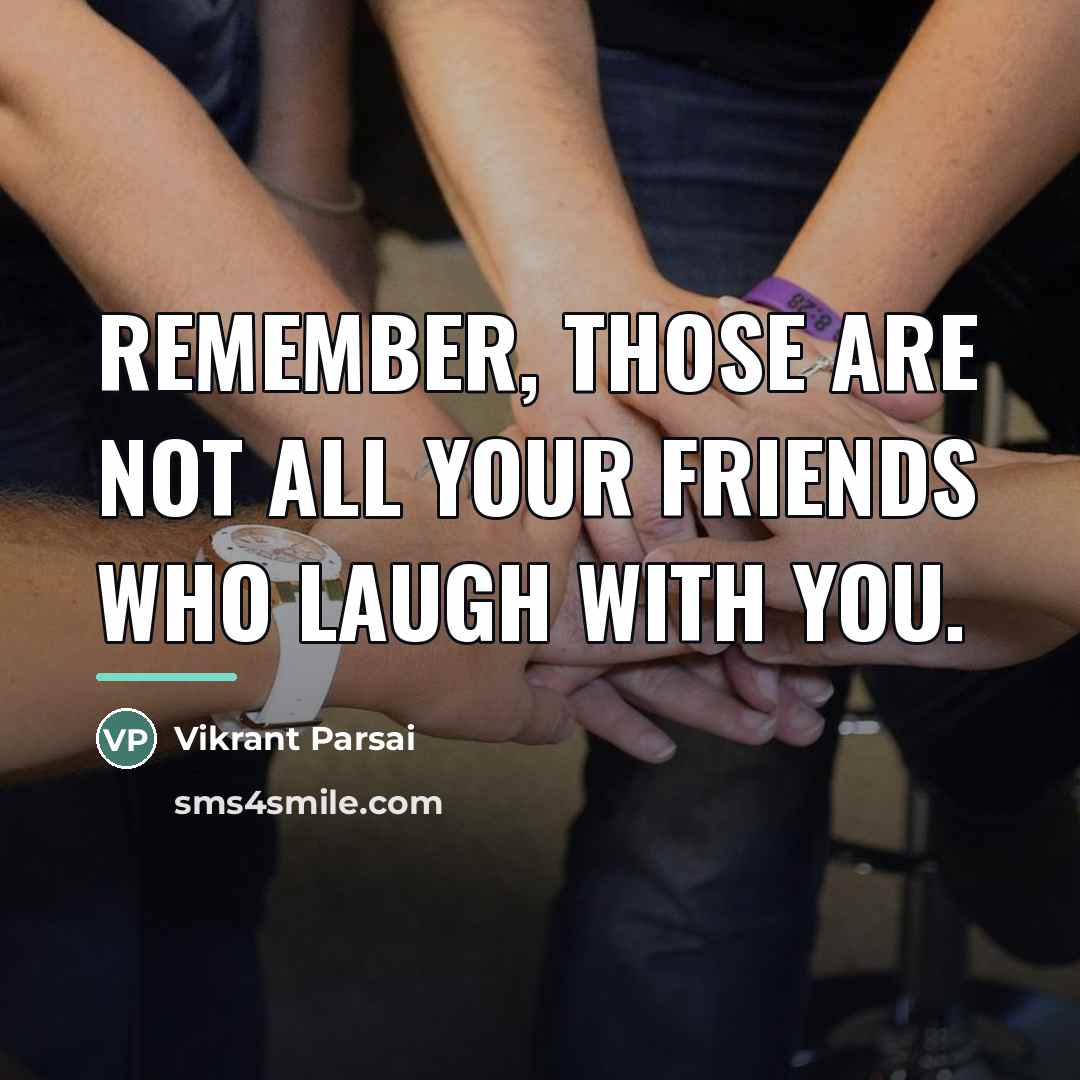 “Remember, those are not all your friends who laugh with…” quote by Vikrant Parsai