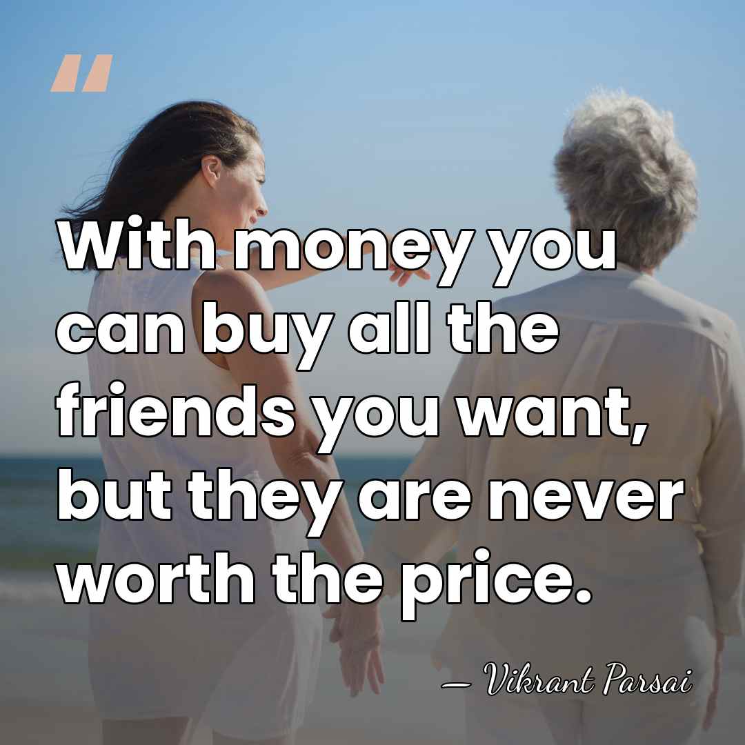 With money you can buy all the friends you want, but they&hellip; - Vikrant Parsai