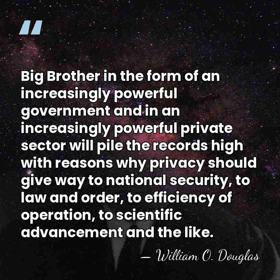 Big Brother in the form of an increasingly powerful government and in&hellip; - William O. Douglas