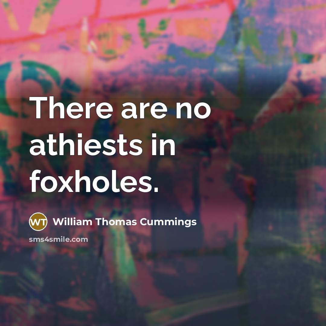 “There are no athiests in foxholes.…” quote by William Thomas Cummings