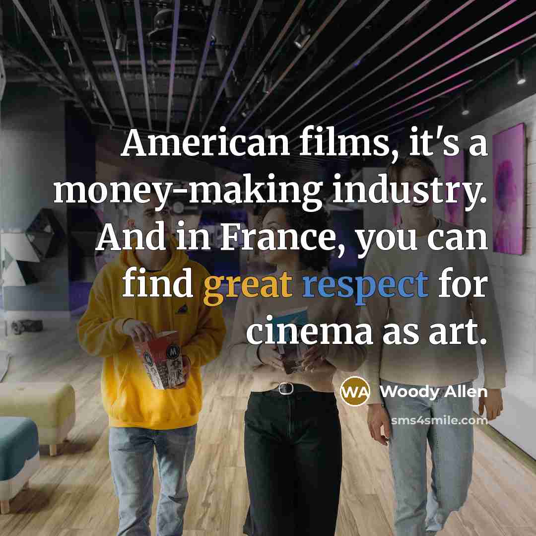 “American films, it's a money-making industry. And in France, you…” quote by Woody Allen