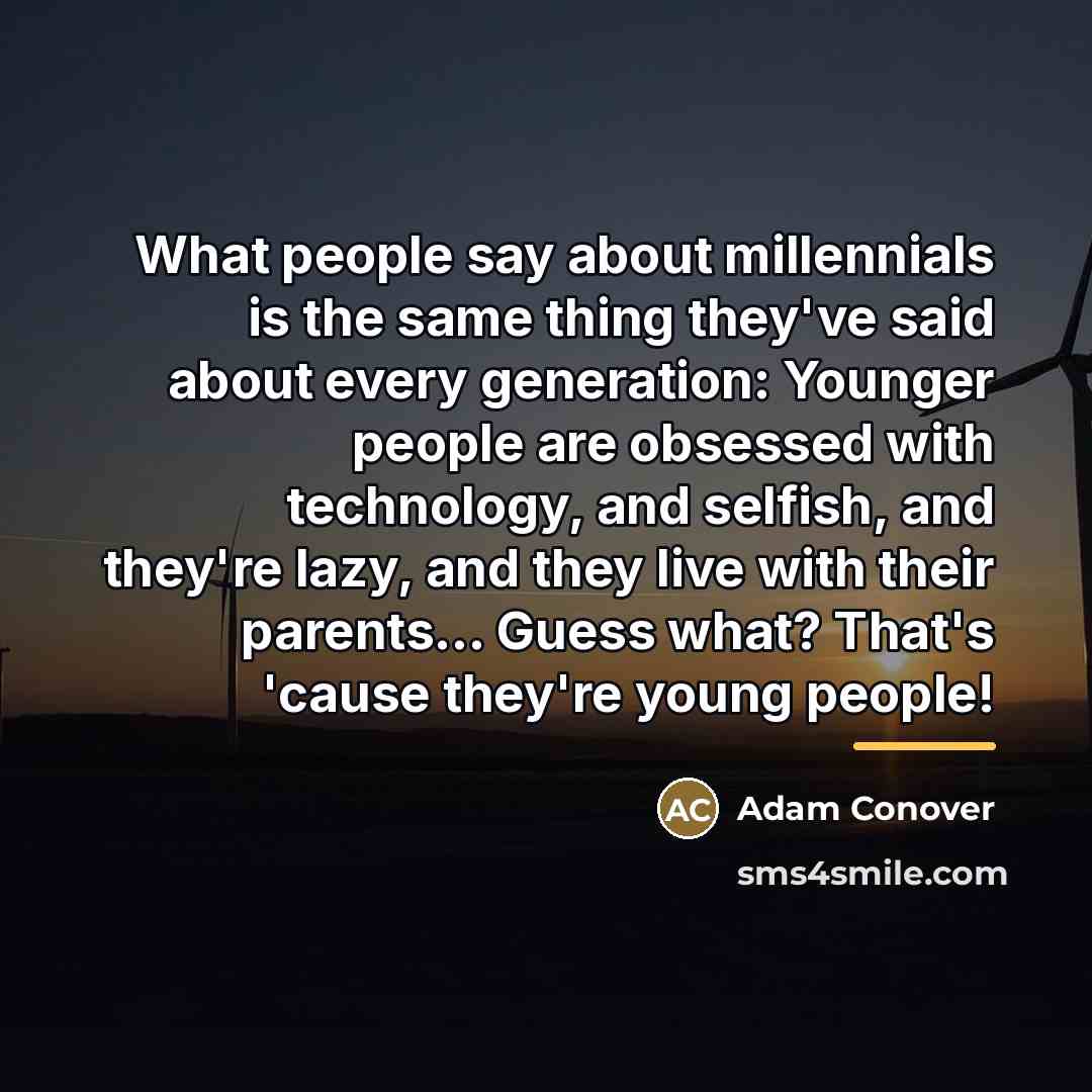 “What people say about millennials is the same thing they've…” quote by Adam Conover