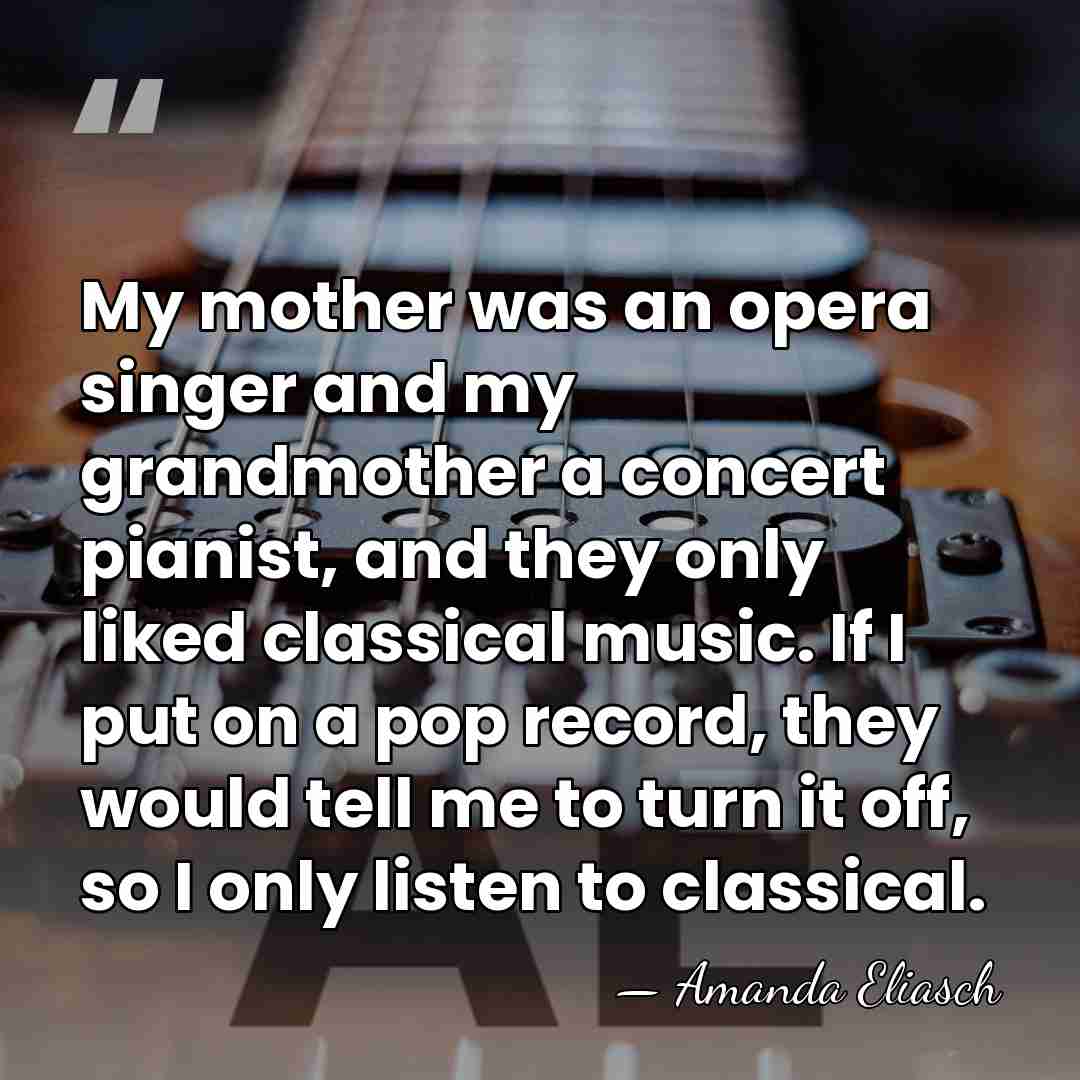 My mother was an opera singer and my grandmother a concert pianist,&hellip; - Amanda Eliasch