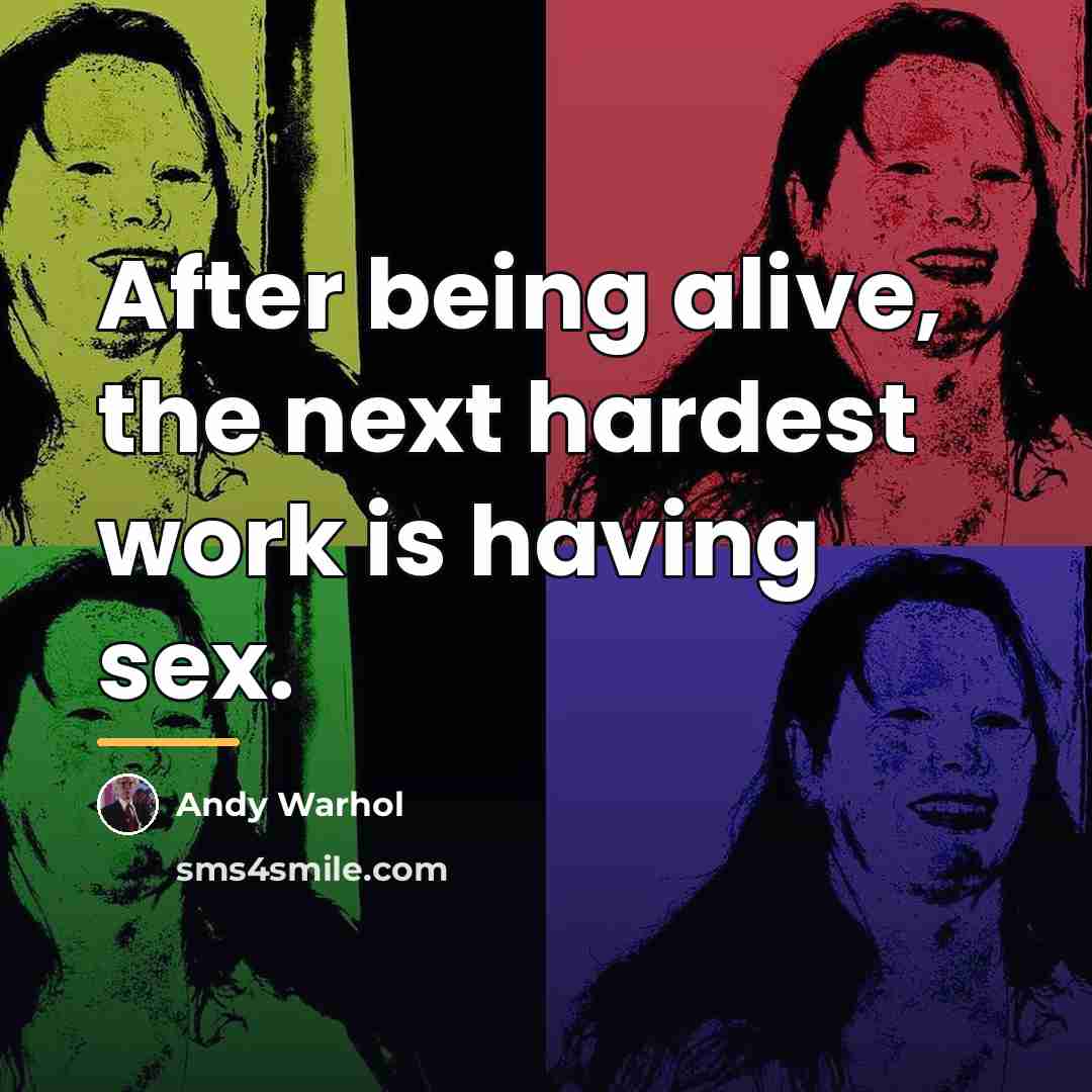 “After being alive, the next hardest work is having sex.…” quote by Andy Warhol