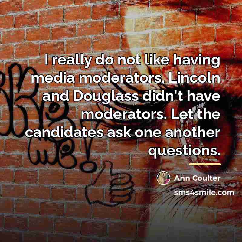 “I really do not like having media moderators. Lincoln and…” quote by Ann Coulter