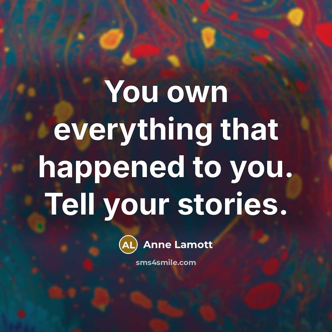 “You own everything that happened to you. Tell your stories.…” quote by Anne Lamott