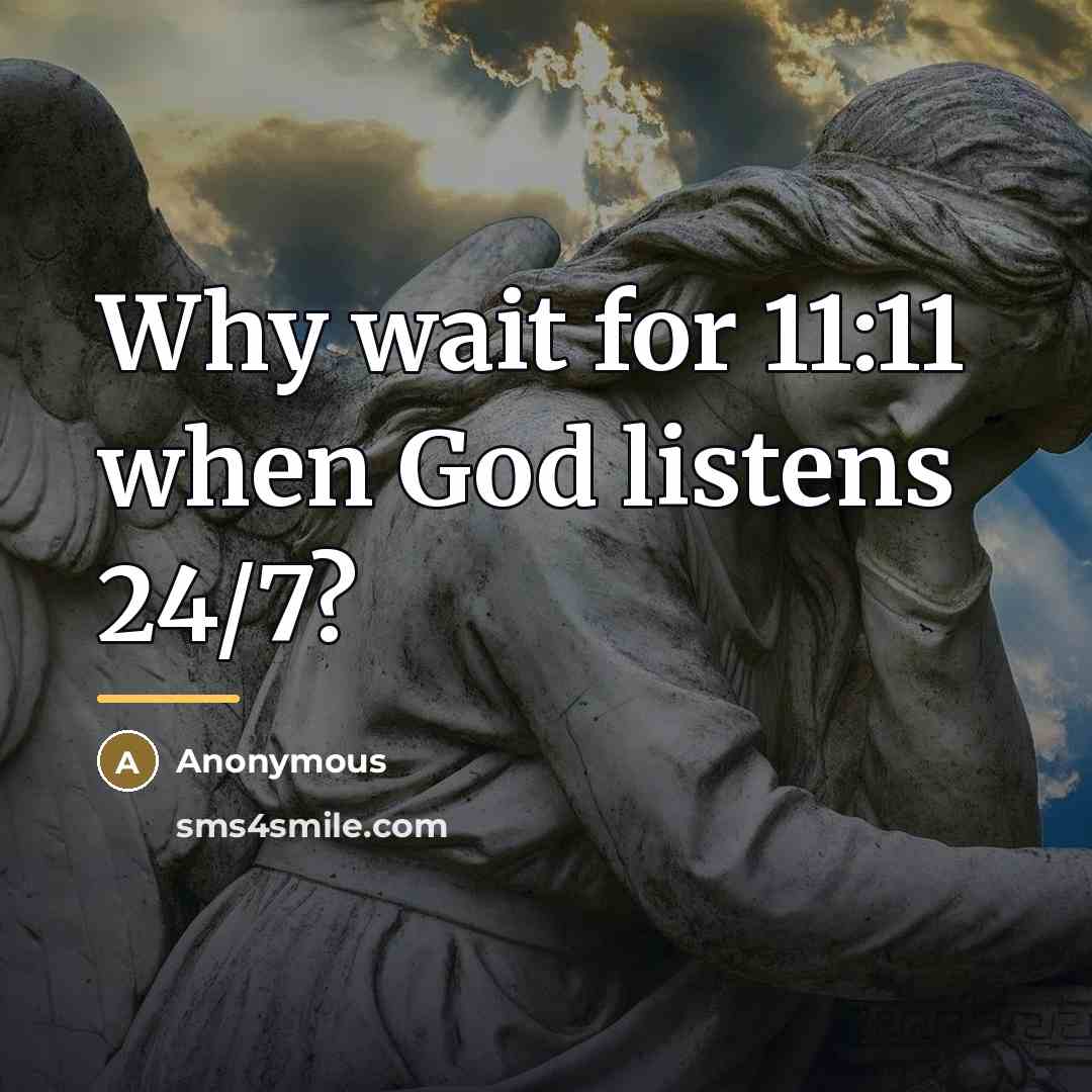 “Why wait for 11:11 when God listens 24/7?…” quote by Anonymous