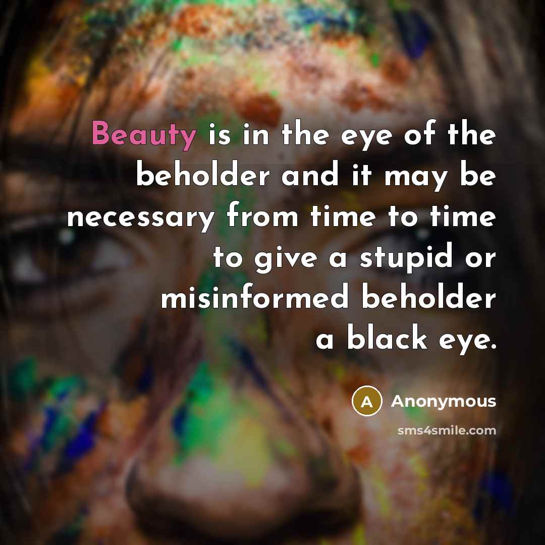 “Beauty is in the eye of the beholder and it…” quote by Anonymous