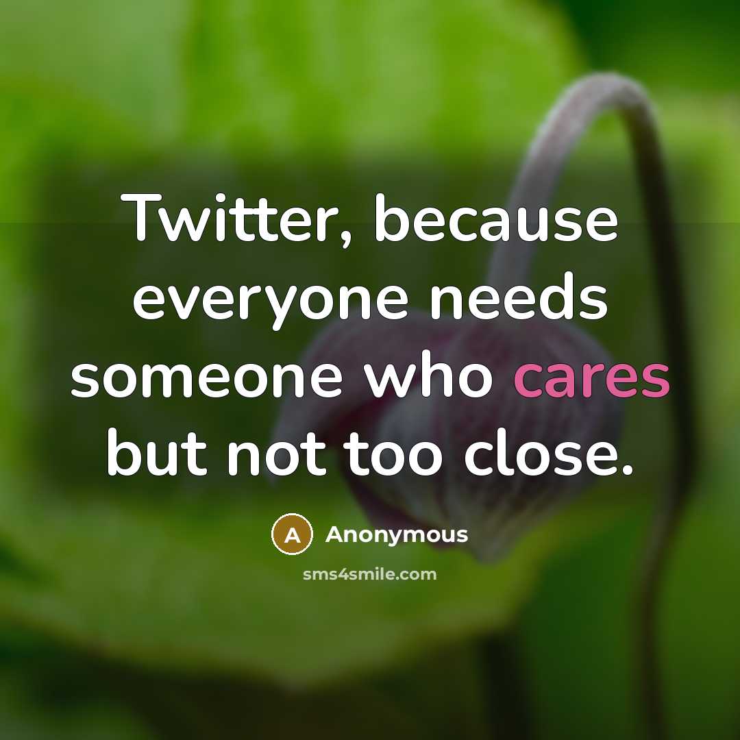 “Twitter, because everyone needs someone who cares but not too close.” quote by Anonymous