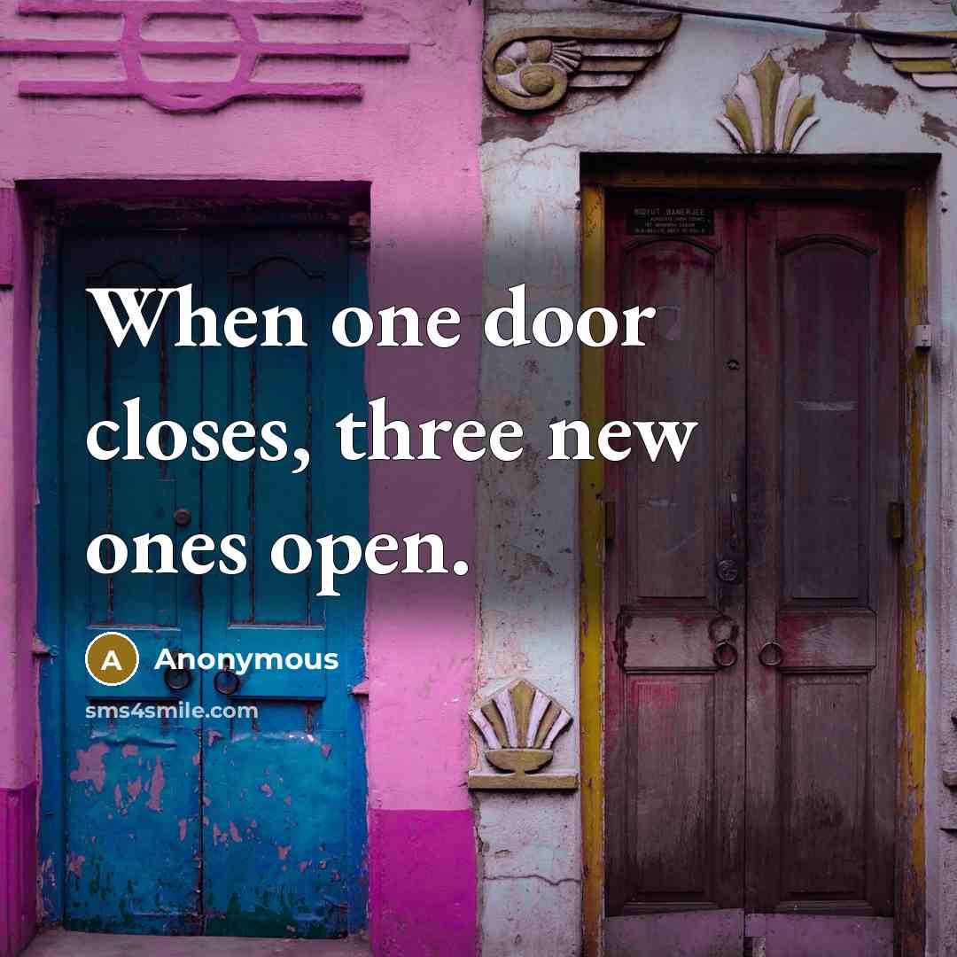“When one door closes, three new ones open.” quote by Anonymous