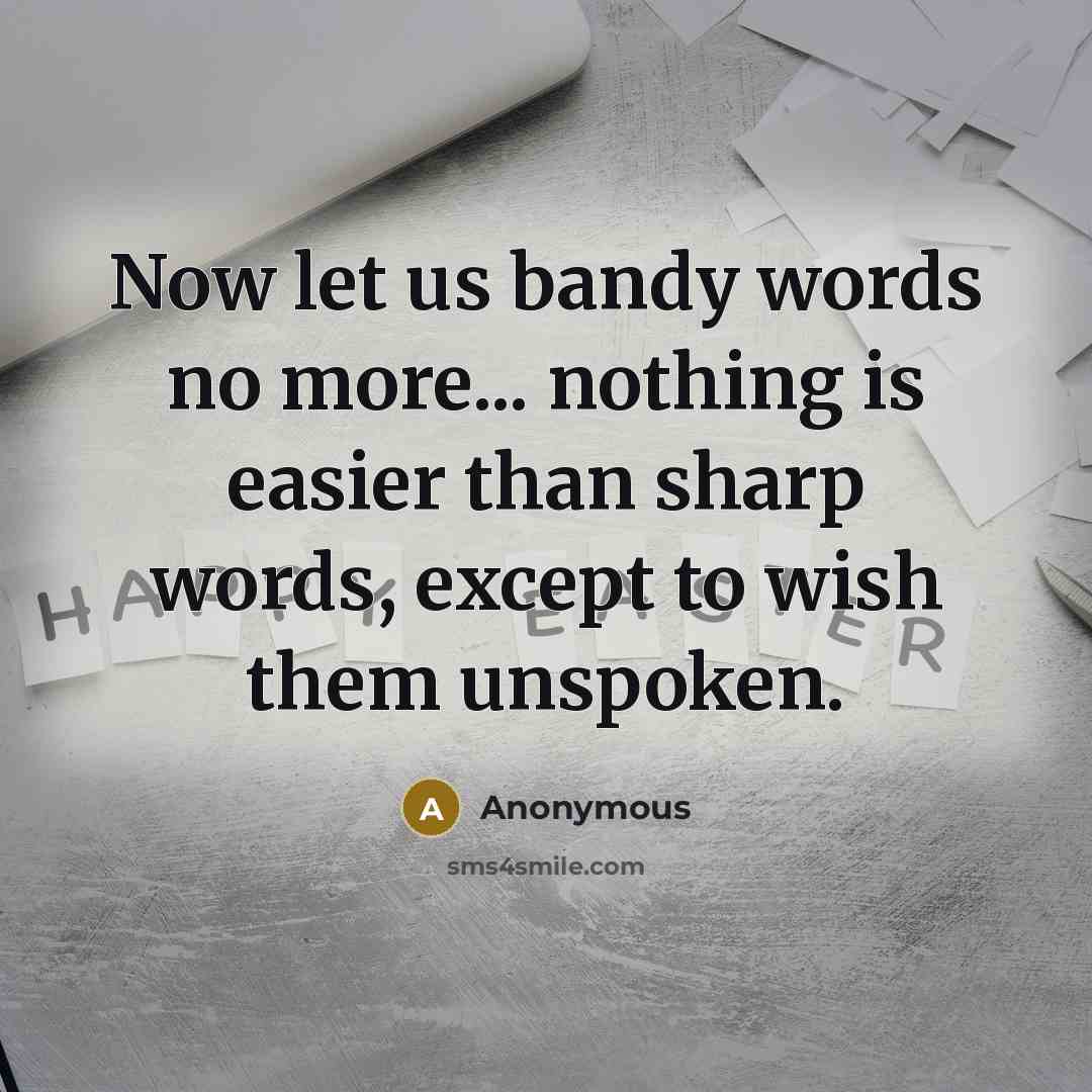 “Now let us bandy words no more... nothing is easier…” quote by Anonymous