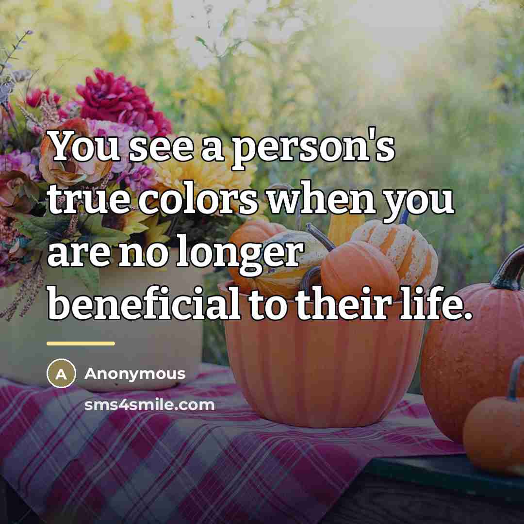 “You see a person's true colors when you are no…” quote by Anonymous