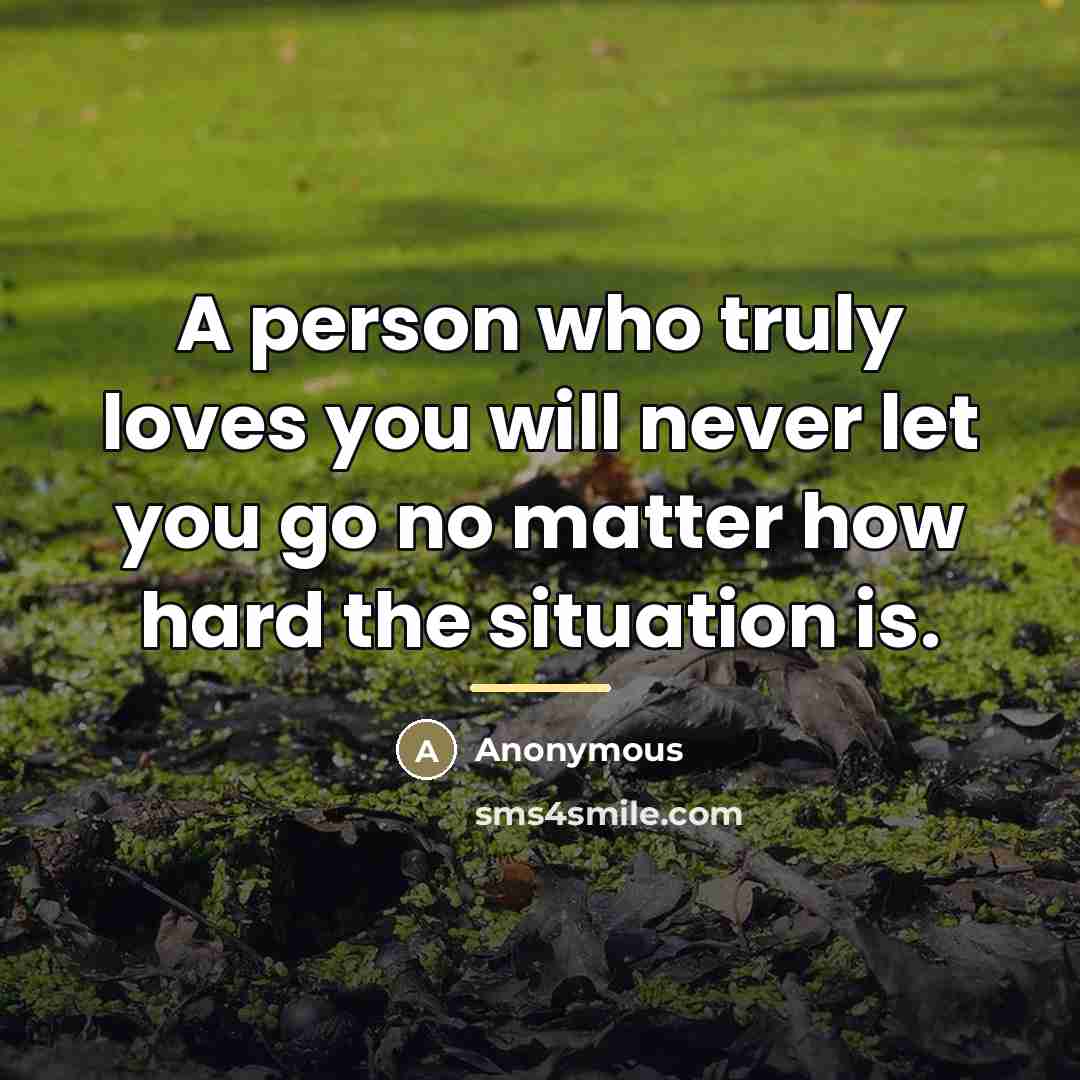 “A person who truly loves you will never let you…” quote by Anonymous