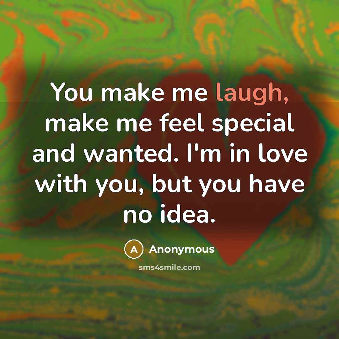 “You make me laugh, make me feel special and wanted.…” quote by Anonymous