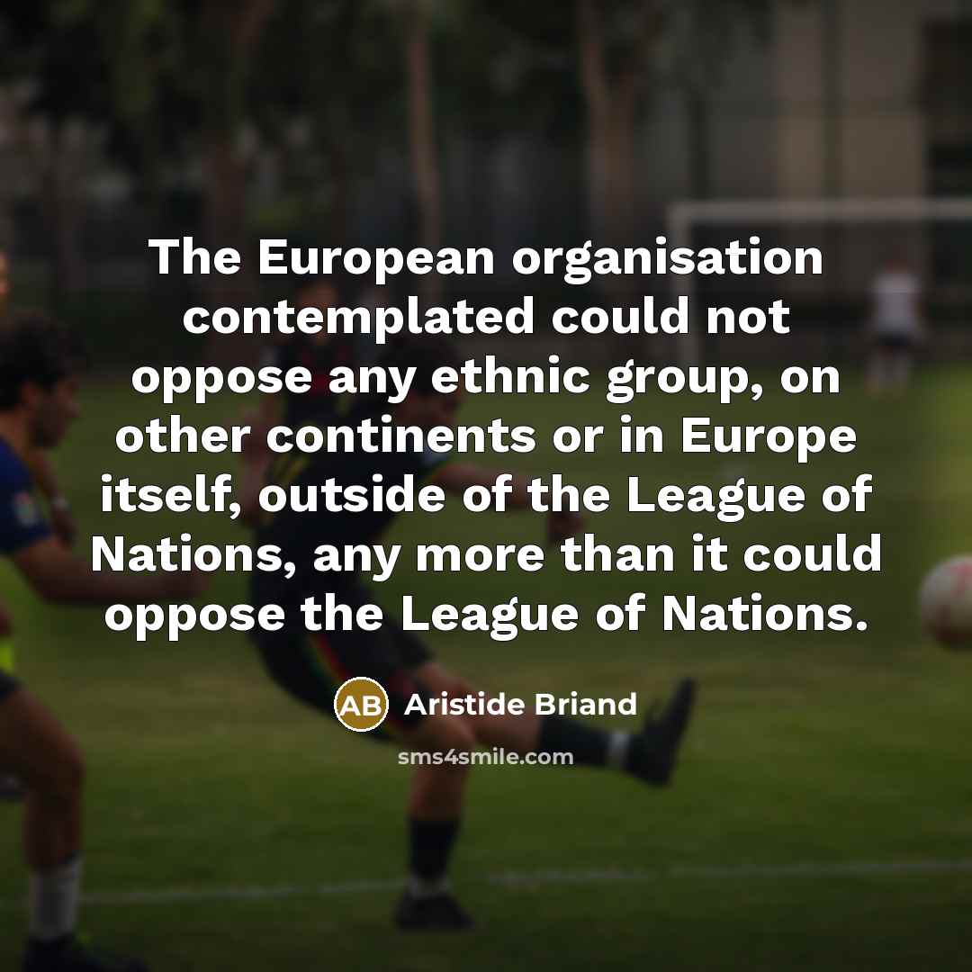 “The European organisation contemplated could not oppose any ethnic group,…” quote by Aristide Briand