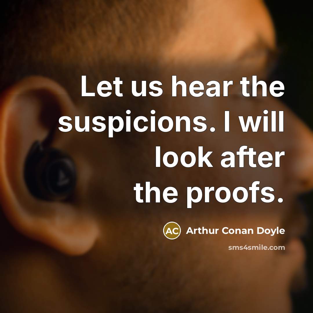 “Let us hear the suspicions. I will look after the…” quote by Arthur Conan Doyle