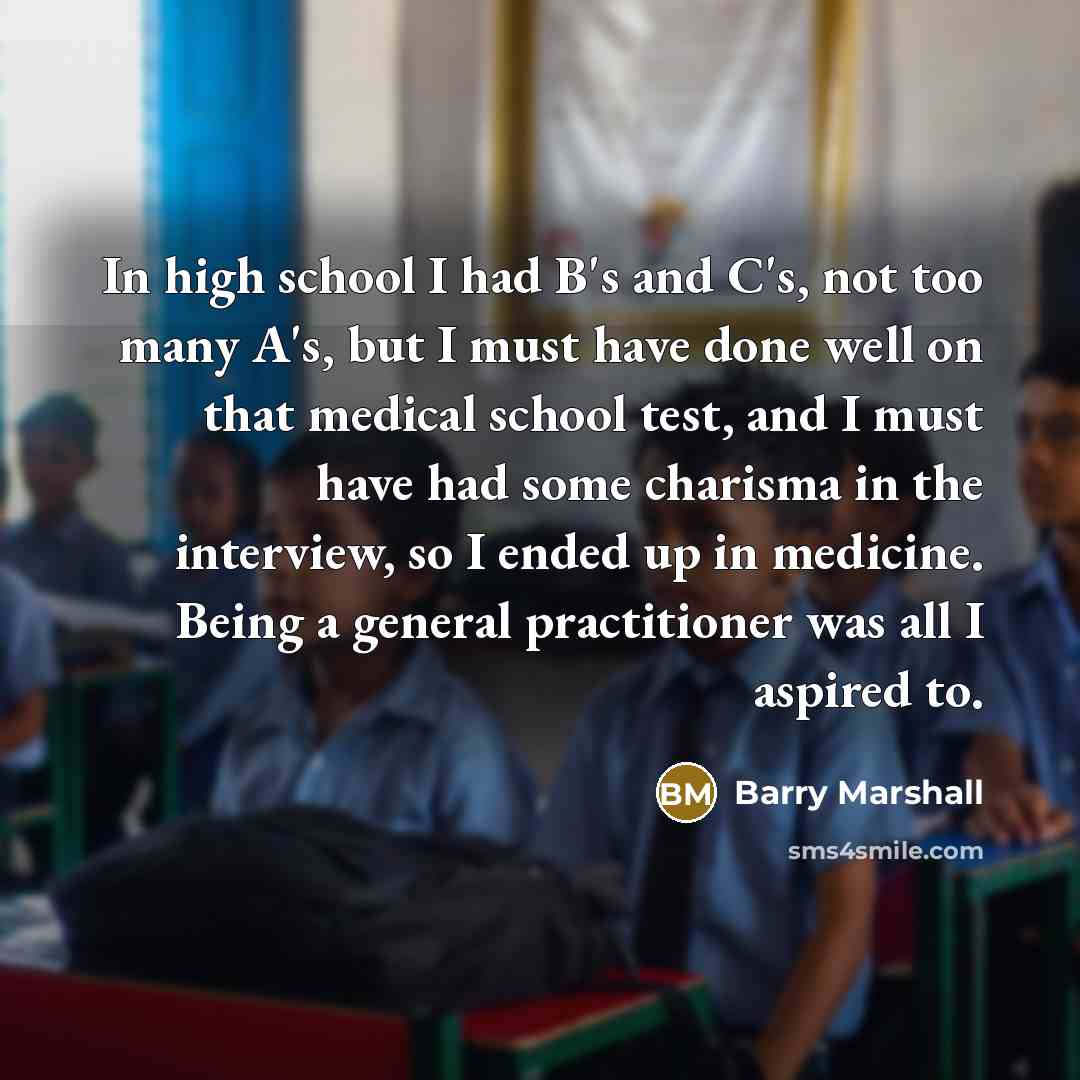 “In high school I had B's and C's, not too…” quote by Barry Marshall