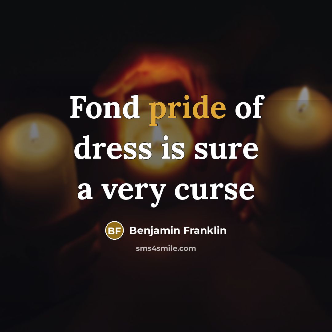 “Fond pride of dress is sure a very curse…” quote by Benjamin Franklin