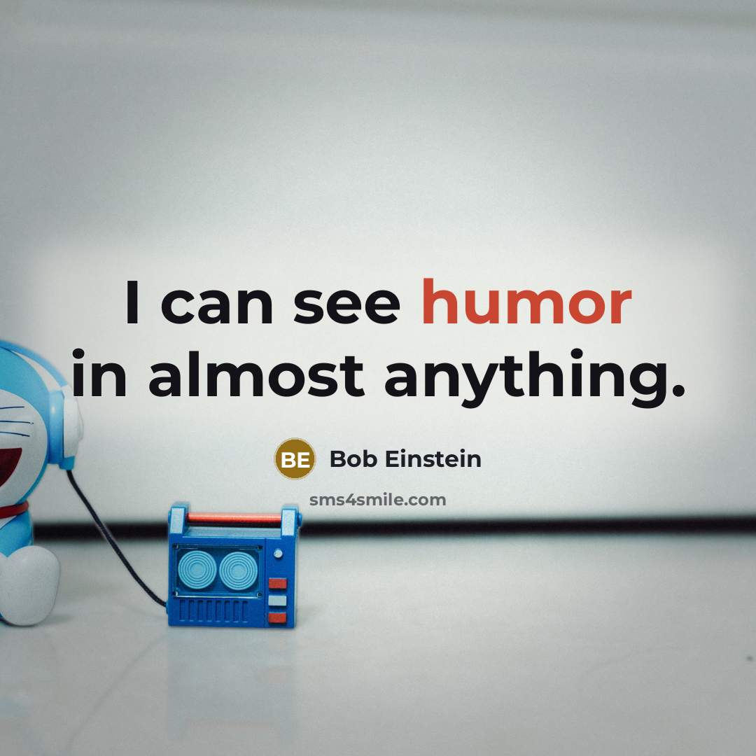 “I can see humor in almost anything.…” quote by Bob Einstein