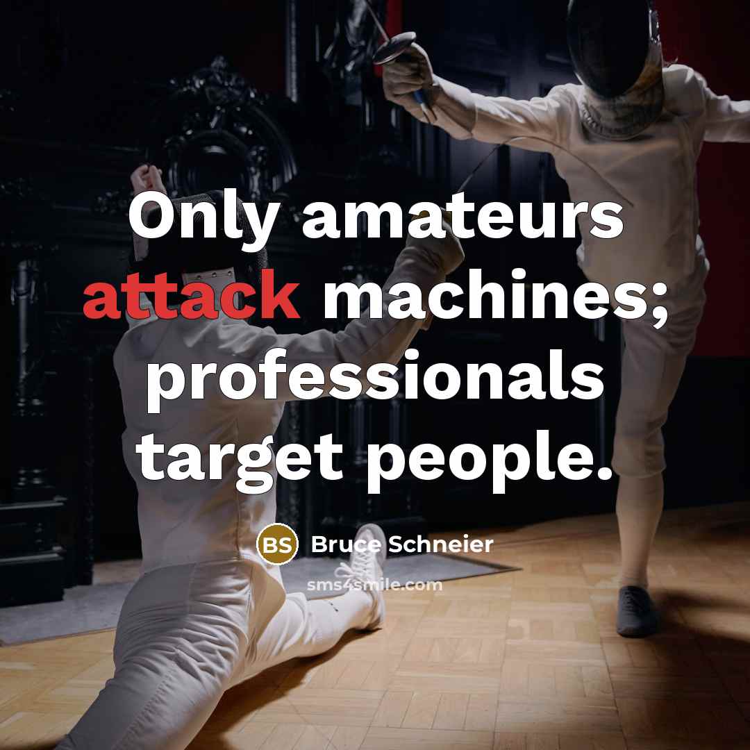 “Only amateurs attack machines; professionals target people.…” quote by Bruce Schneier