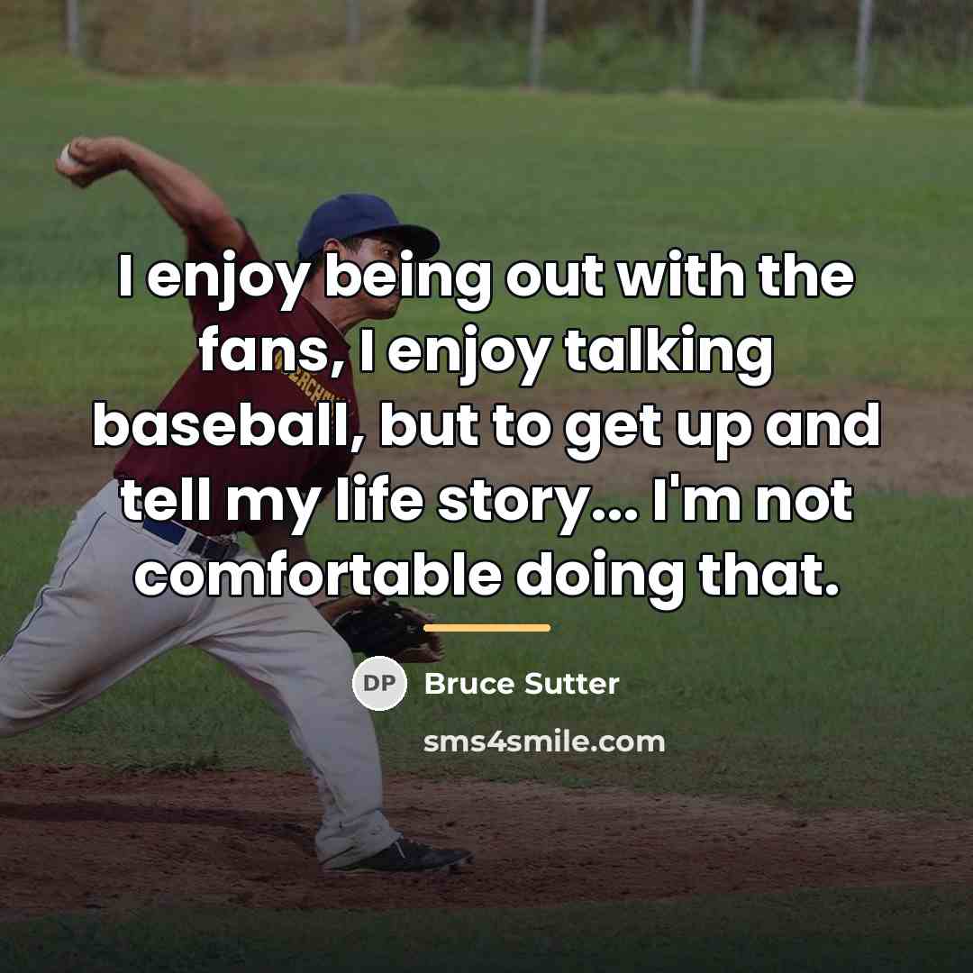 “I enjoy being out with the fans, I enjoy talking…” quote by Bruce Sutter