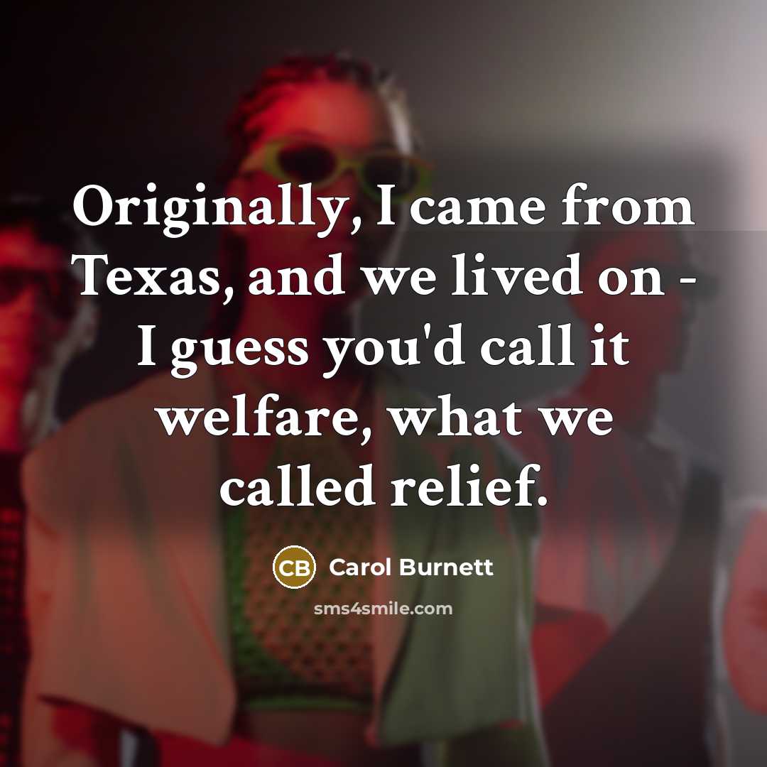 “Originally, I came from Texas, and we lived on -…” quote by Carol Burnett