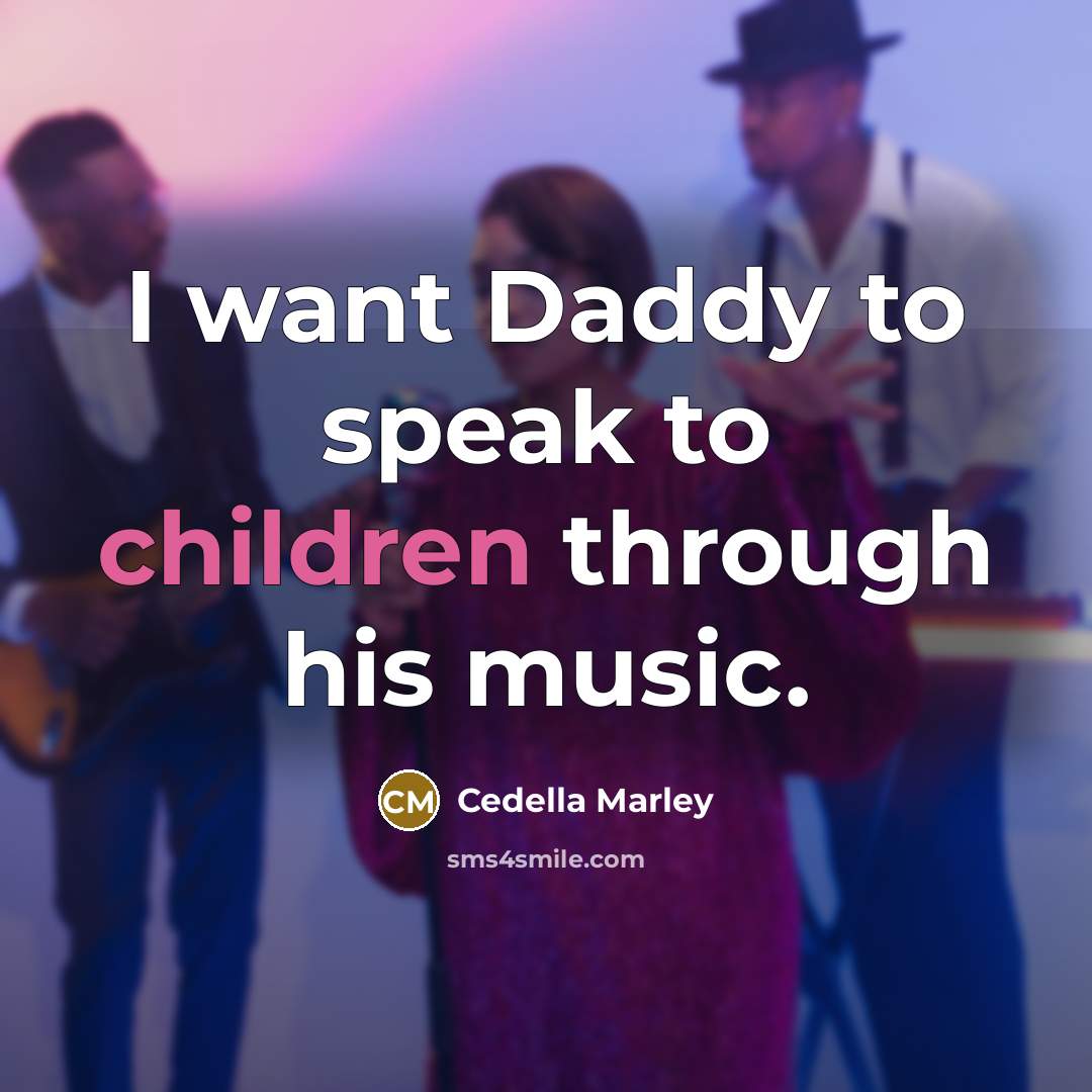 “I want Daddy to speak to children through his music.…” quote by Cedella Marley