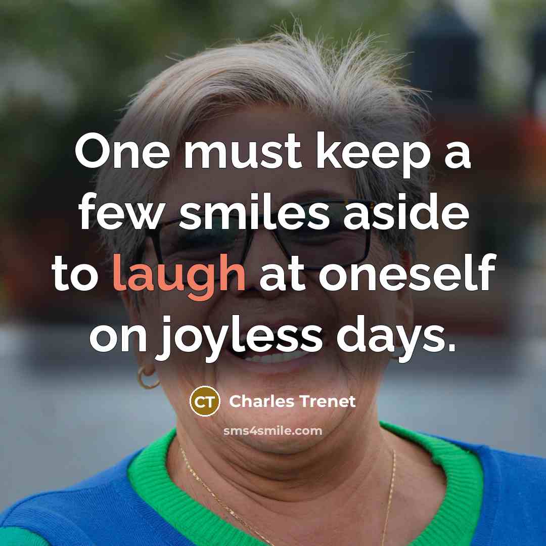 “One must keep a few smiles aside to laugh at…” quote by Charles Trenet