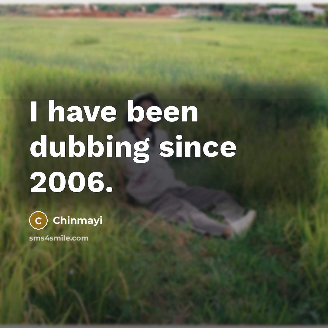 “I have been dubbing since 2006.…” quote by Chinmayi