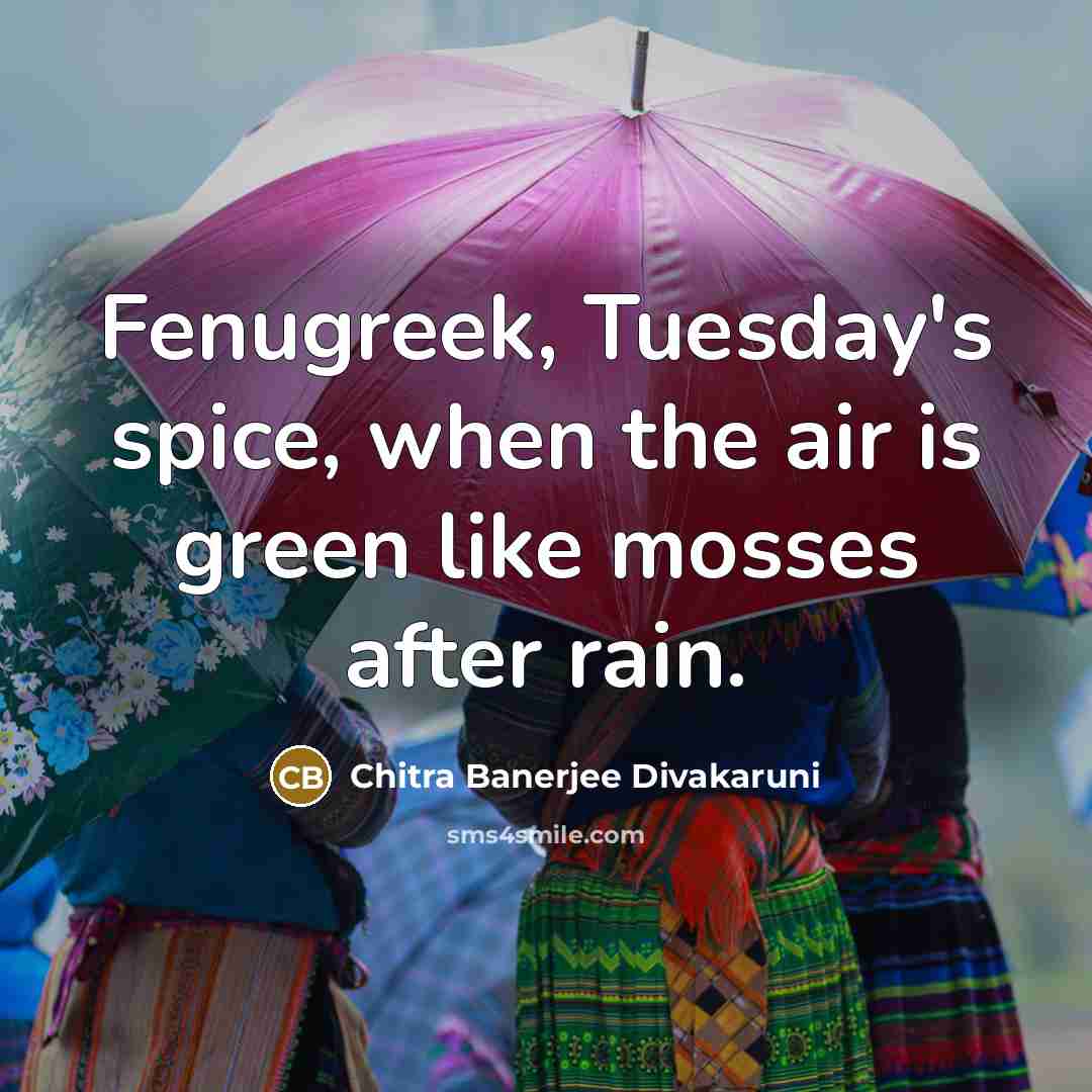 “Fenugreek, Tuesday's spice, when the air is green like mosses…” quote by Chitra Banerjee Divakaruni