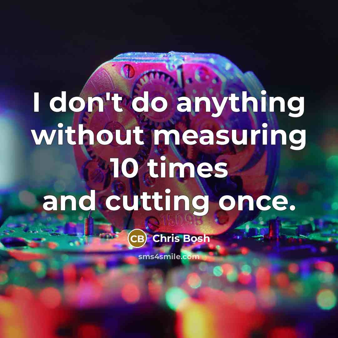 “I don't do anything without measuring 10 times and cutting…” quote by Chris Bosh