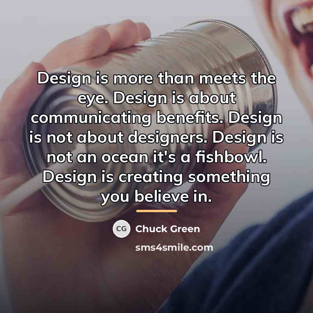 “Design is more than meets the eye. Design is about…” quote by Chuck Green