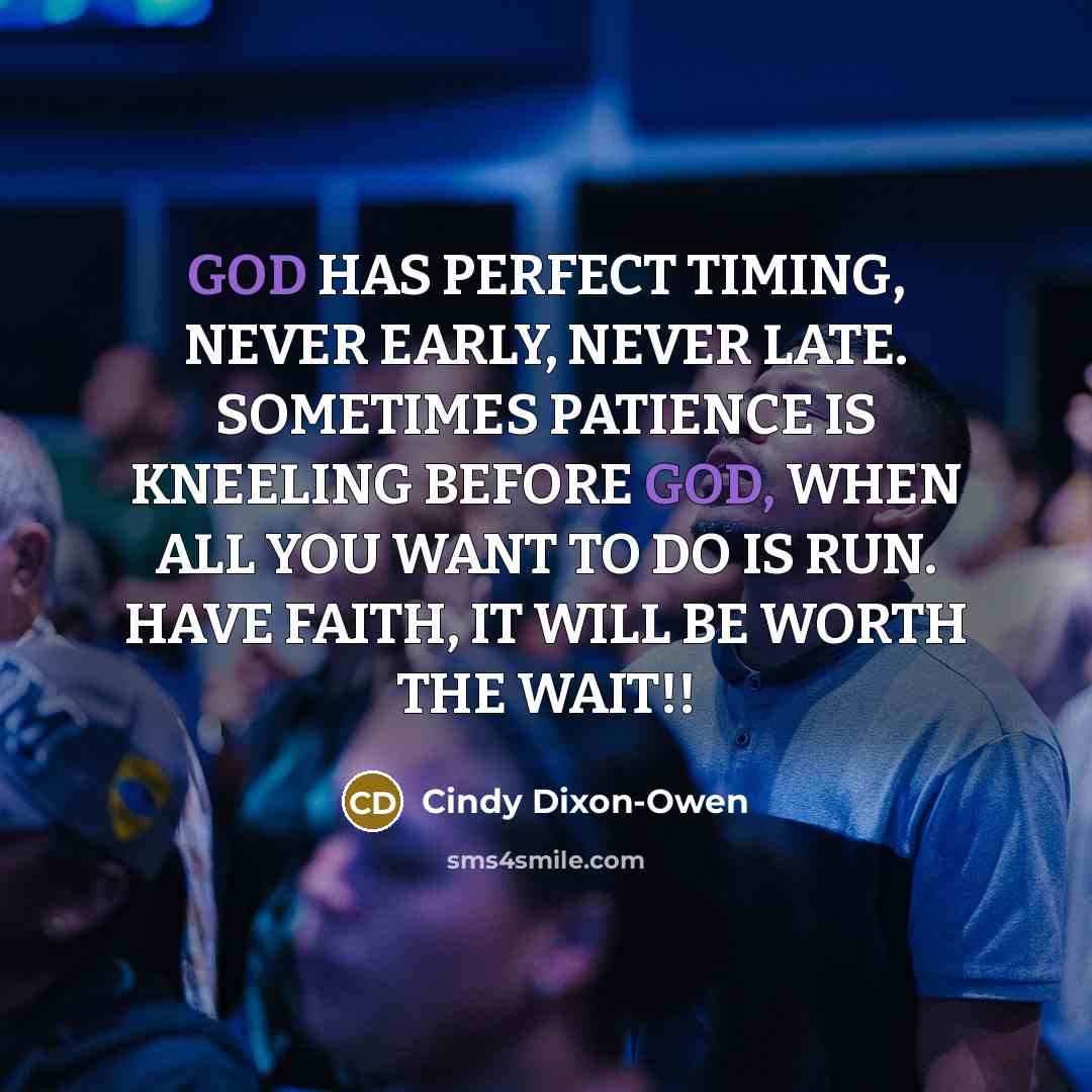 “GOD HAS PERFECT TIMING, NEVER EARLY, NEVER LATE. SOMETIMES PATIENCE…” quote by Cindy Dixon-Owen