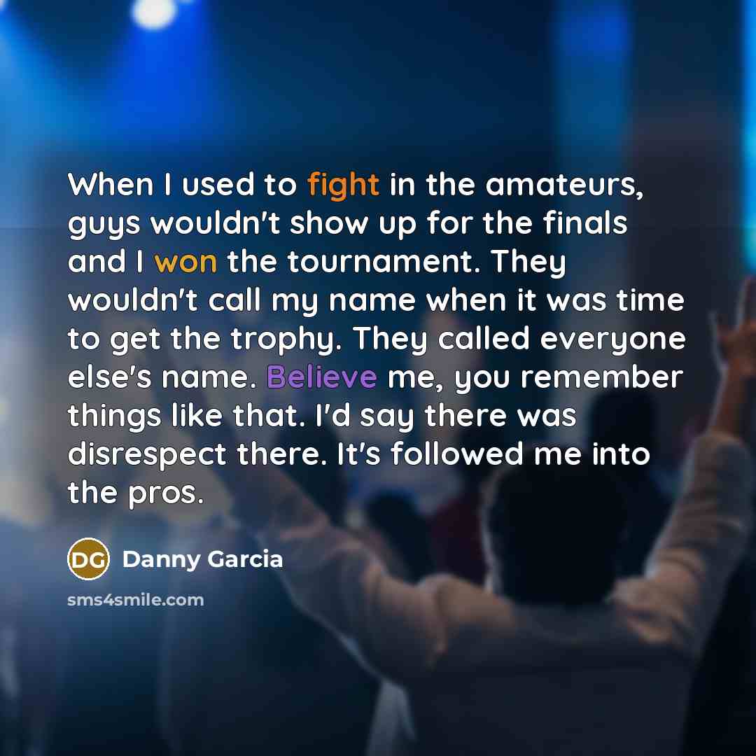 “When I used to fight in the amateurs, guys wouldn't…” quote by Danny Garcia