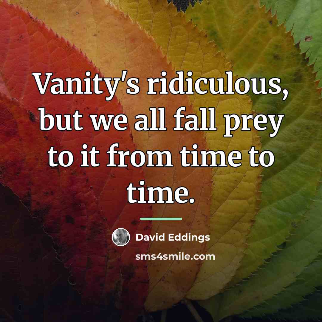 “Vanity's ridiculous, but we all fall prey to it from…” quote by David Eddings